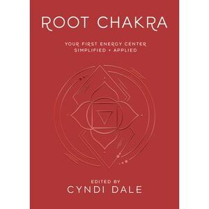 Root Chakra: Your First Energy Center Simplified and Applied -- Cyndi Dale